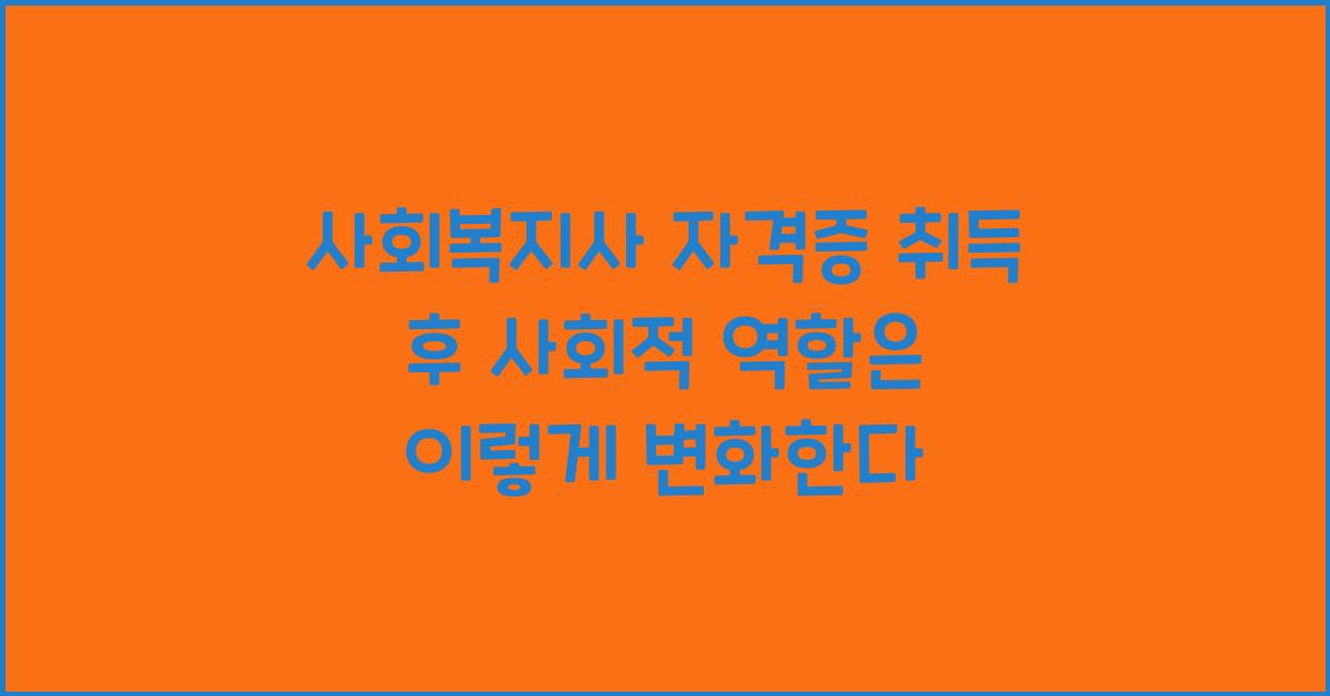 사회복지사 자격증 취득 후 사회적 역할