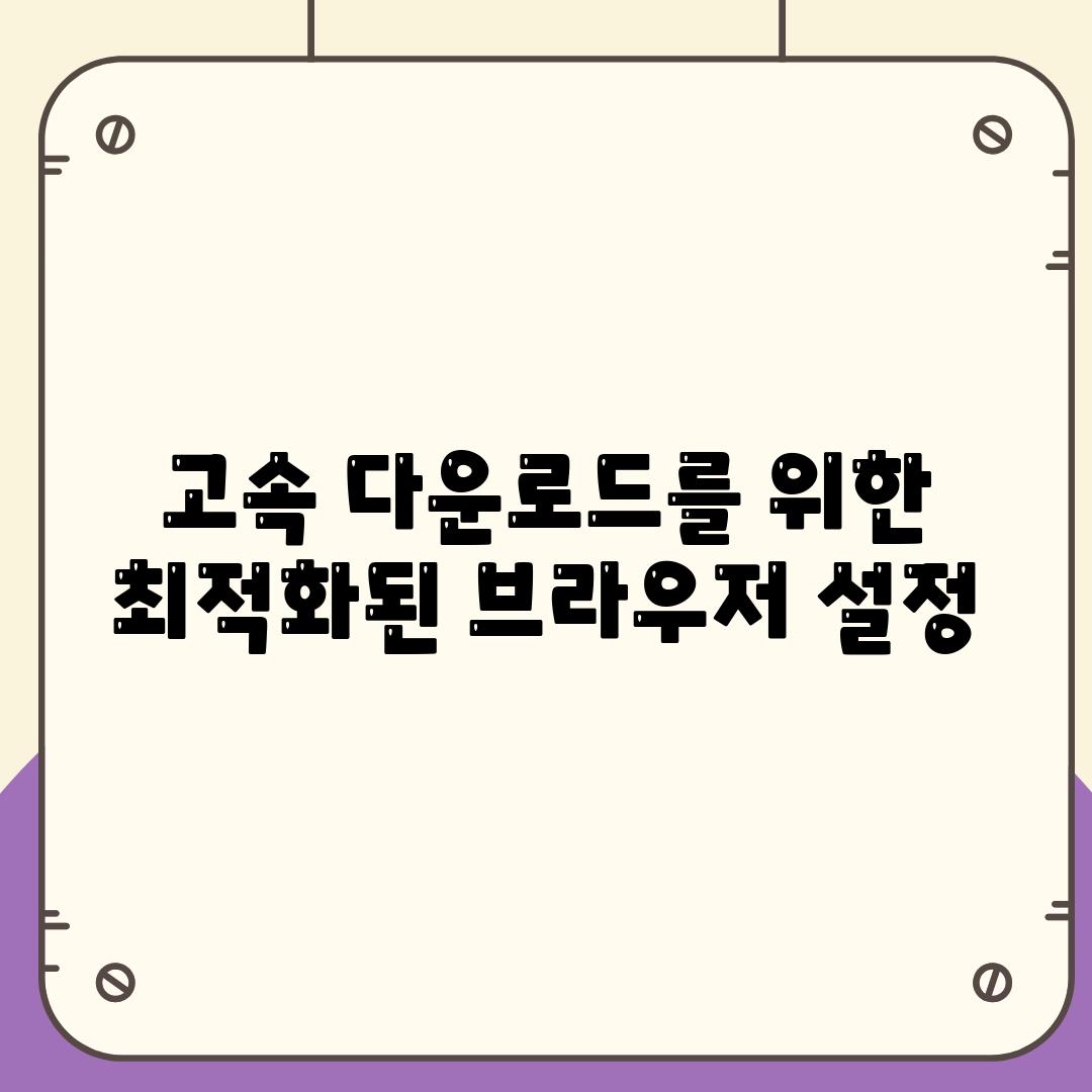 고속 다운로드를 위한 최적화된 브라우저 설정