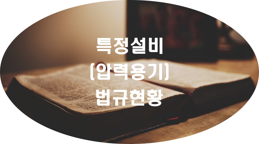  특정설비 (압력용기) 법규현황