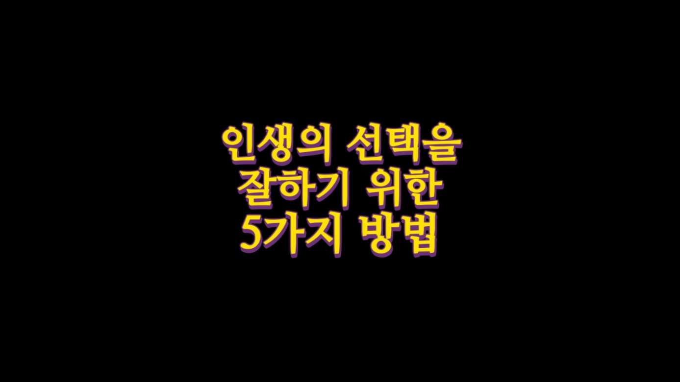  인생의 선택을 잘하기 위한 5가지 방법