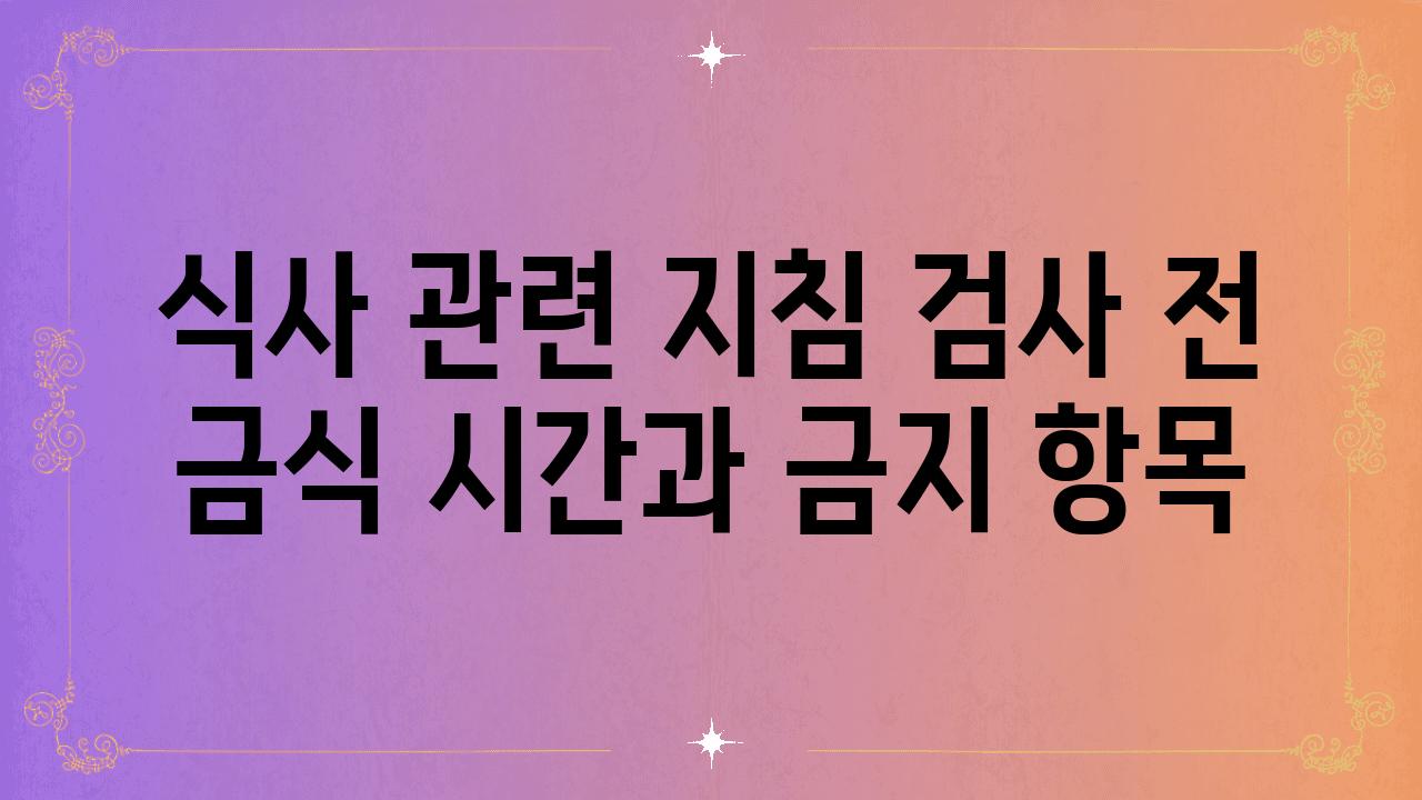 식사 관련 방법 검사 전 금식 시간과 금지 항목