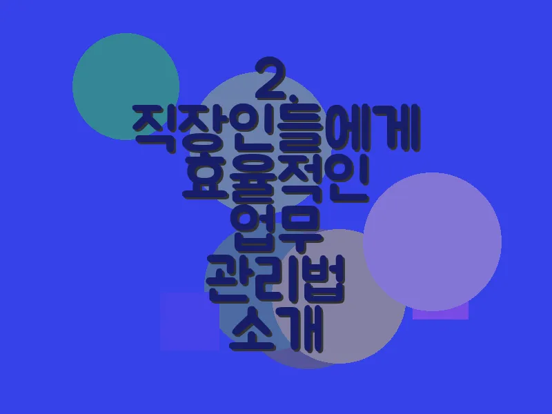 2. 직장인들에게 효율적인 업무 관리법 소개