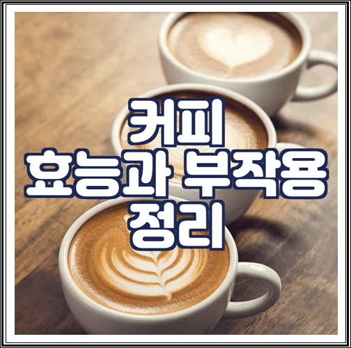  커피 효능과 부작용 정리
