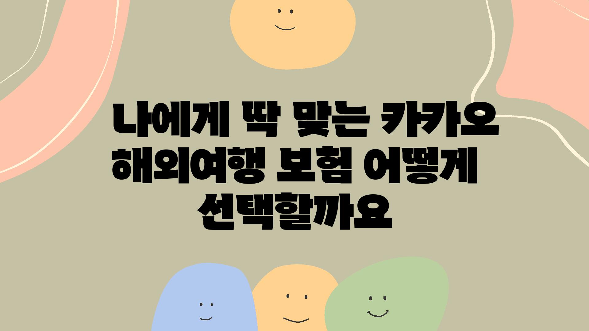   나에게 딱 맞는 카카오 해외여행 보험 어떻게 선택할까요