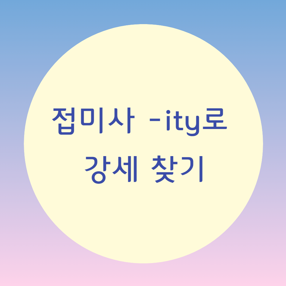  [블로그] 접미사(suffix) -ity로 강세위치 찾기