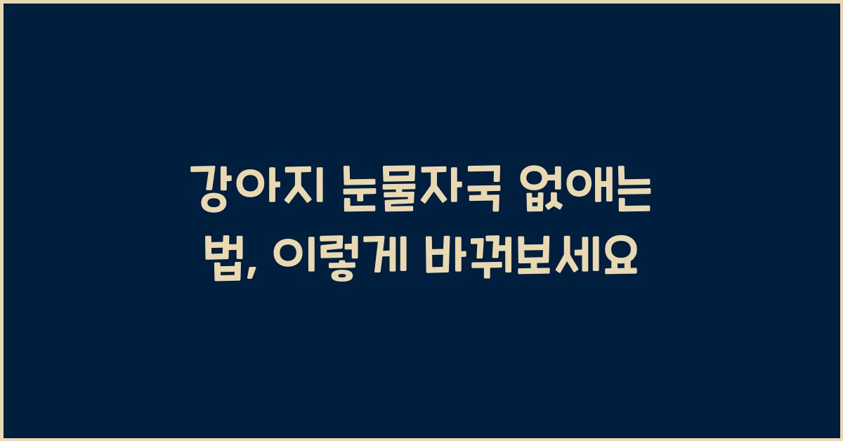 강아지 눈물자국 없애는 법