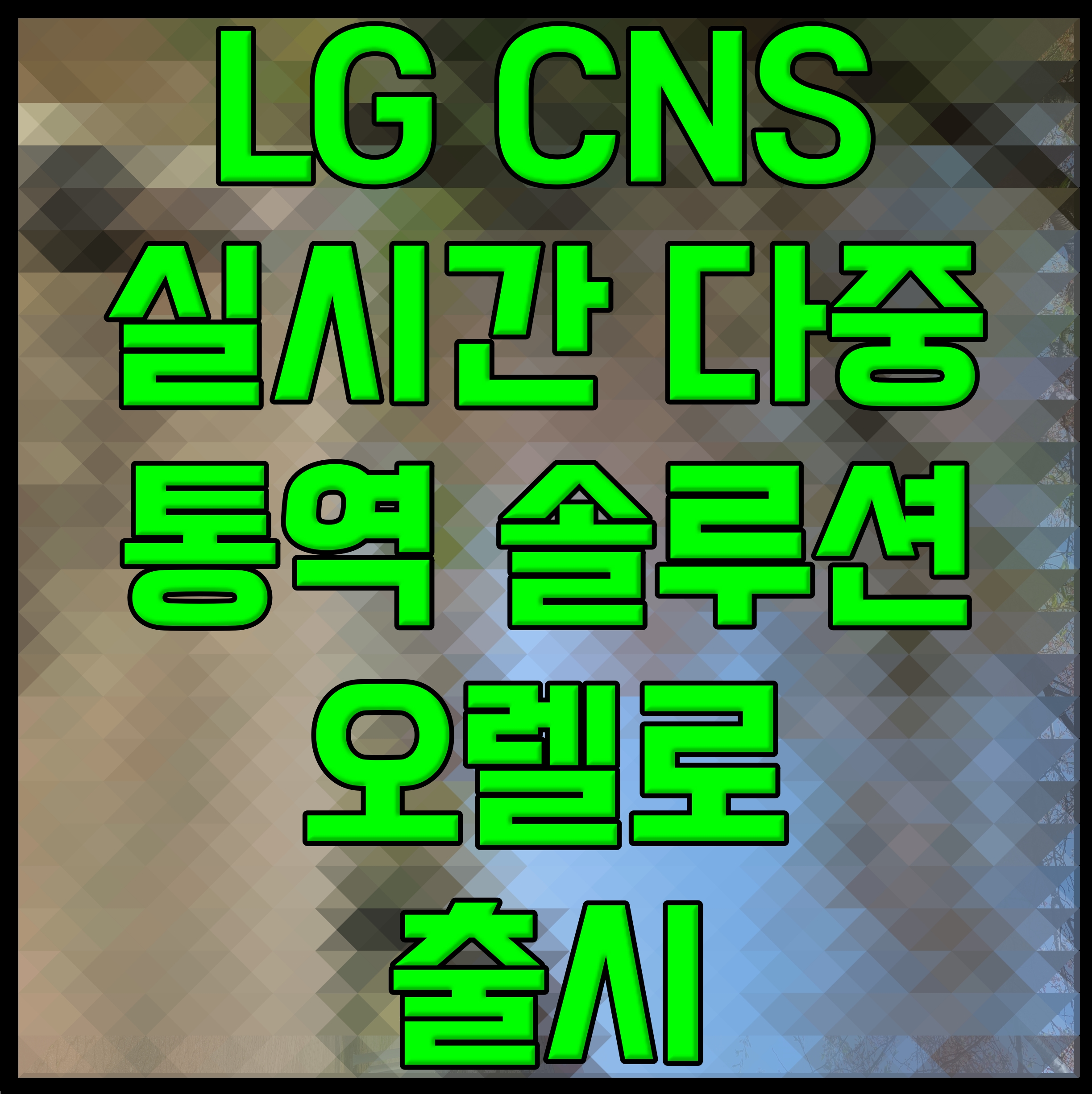  LG CNS 실시간 다중 통역 솔루션 오렐로 출시