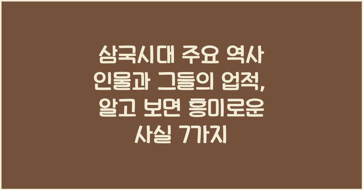 삼국시대 주요 역사 인물과 그들의 업적