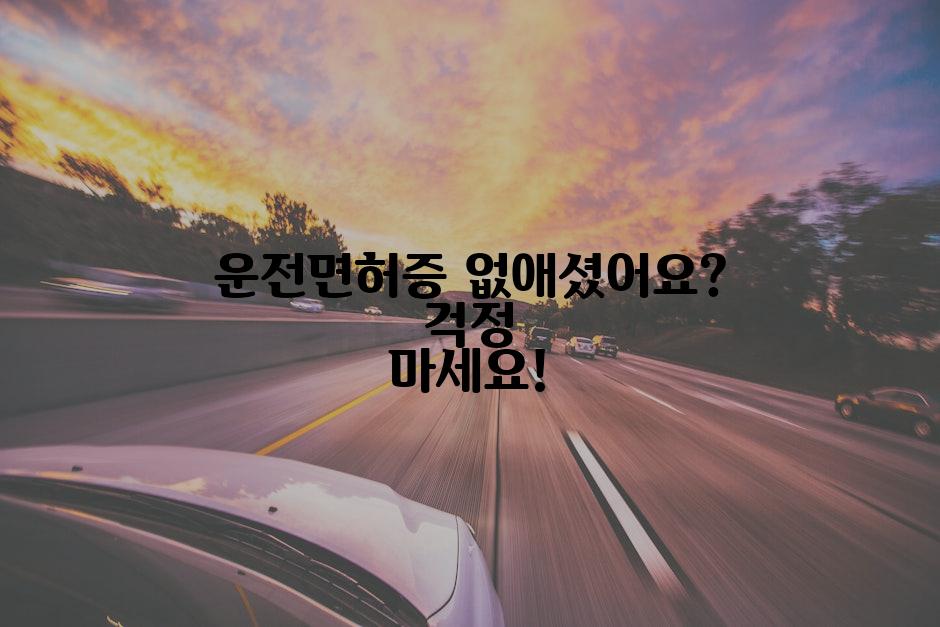 운전면허증 없애셨어요? 걱정 마세요!