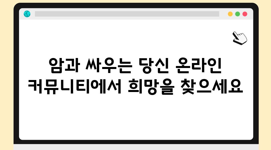 암과 싸우는 당신 온라인 커뮤니티에서 희망을 찾으세요