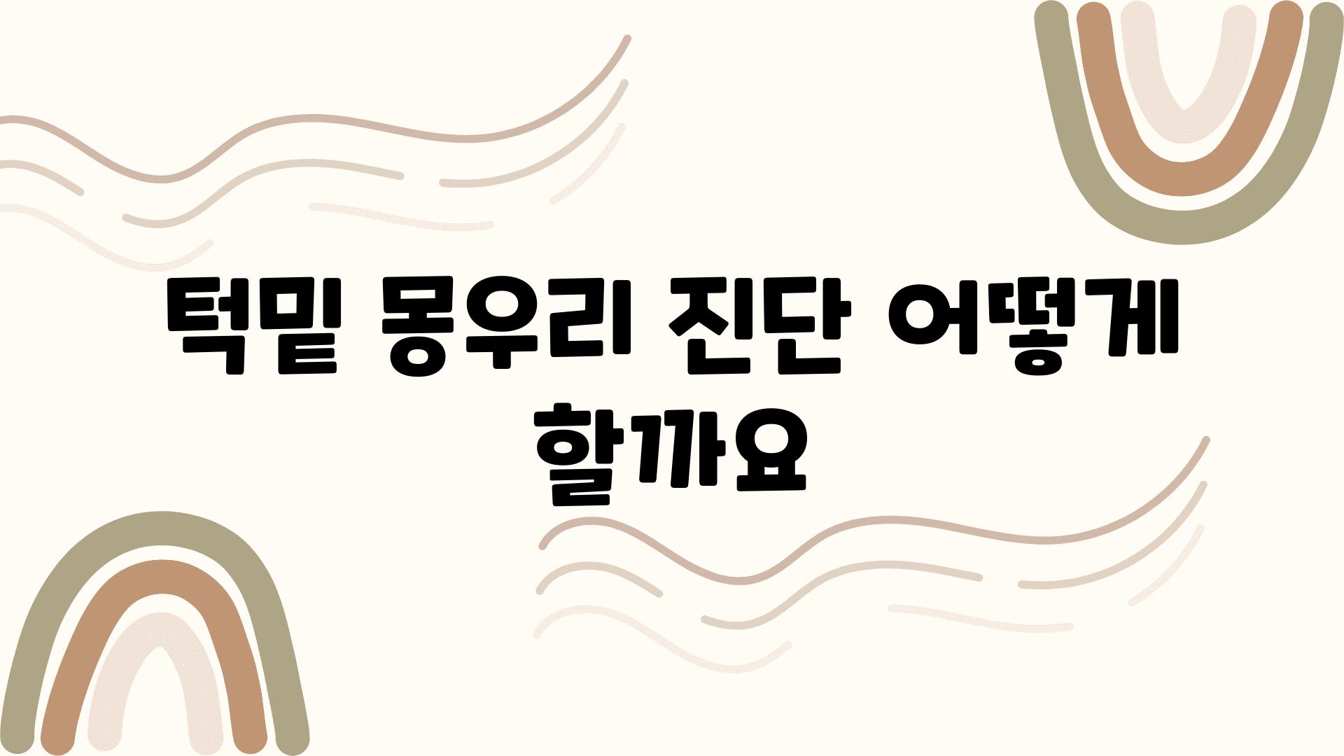 턱밑 몽우리 진단 어떻게 할까요