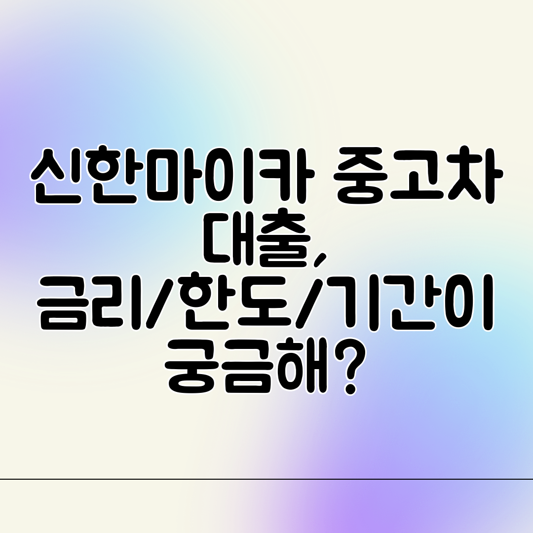 신한마이카 중고차 대출, 금리한도기간이 궁금해