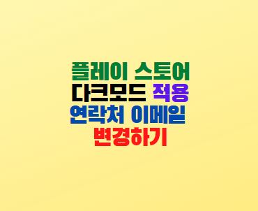  구글 플레이 스토어 다크모드 적용 및 연락처 이메일 변경방법