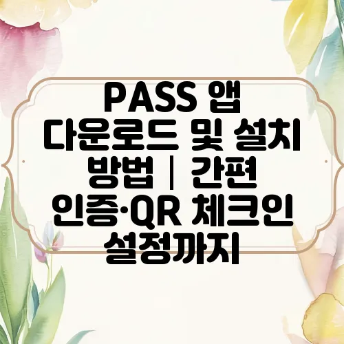PASS 앱 다운로드 및 설치 방법│간편 인증·QR 체크인 설정까지