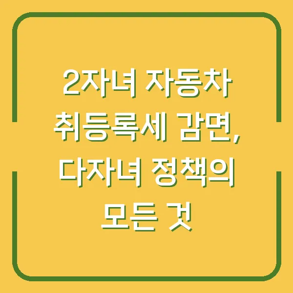 2자녀 자동차 취등록세 감면, 다자녀 정책의 모든 것