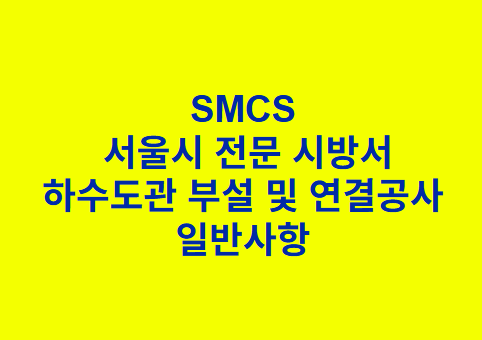 하수도관 부설 및 연결공사 일반사항 SMCS 서울시 전문 시방서