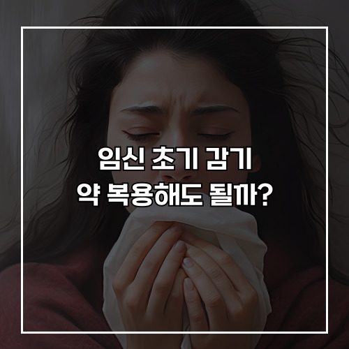 임신 초기 감기, 약 복용해도 될까?