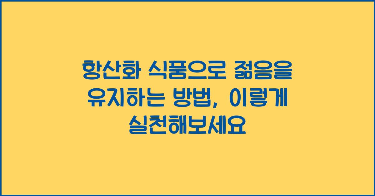 항산화 식품으로 젊음을 유지하는 방법  