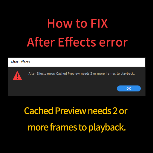 After Effects error: Cached Preview needs 2 or more frames to playback.