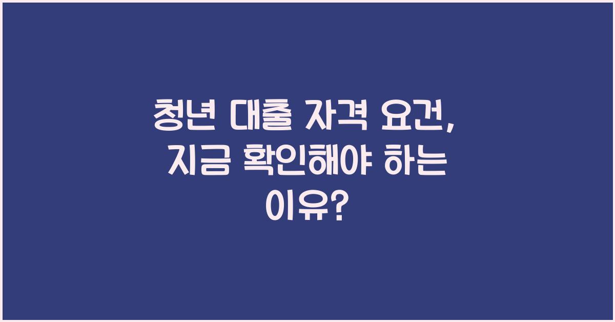 청년 대출 자격 요건