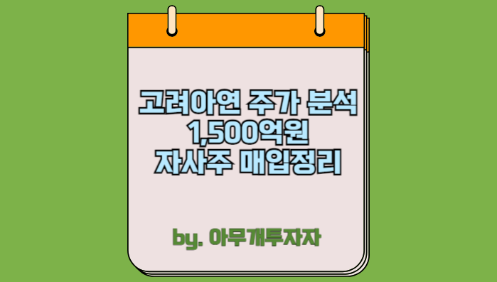  [종목 분석] 고려아연 주가 분석, 1,500억원 자사주 매입 정리