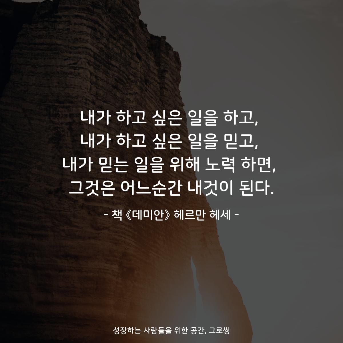 내가 하고 싶은 일을 하고,
내가 하고 싶은 일을 믿고,
내가 믿는 일을 위해 노력 하면,
그것은 어느순간 내것이 된다.