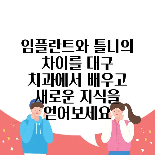 임플란트와 틀니의 차이를 대구 치과에서 배우고 새로운 지식을 얻어보세요