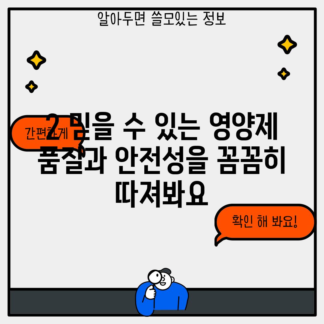 2. 믿을 수 있는 영양제, 품질과 안전성을 꼼꼼히 따져봐요!