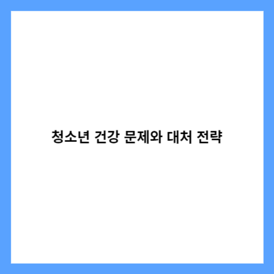 청소년 건강 문제와 대처 전략