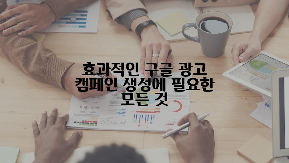 효과적인 구글 광고 캠페인 생성에 필요한 모든 것