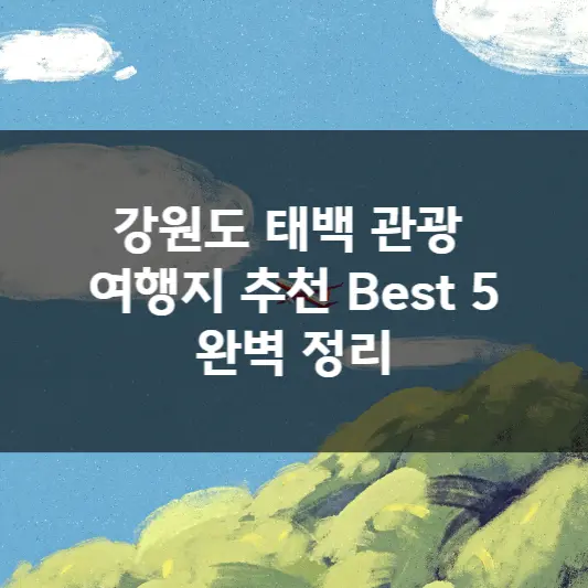  강원도 태백 관광 여행지 추천 Best 5 완벽 정리