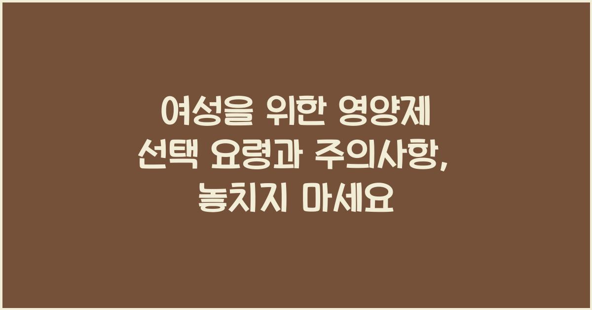 여성을 위한 영양제 선택 요령과 주의사항  