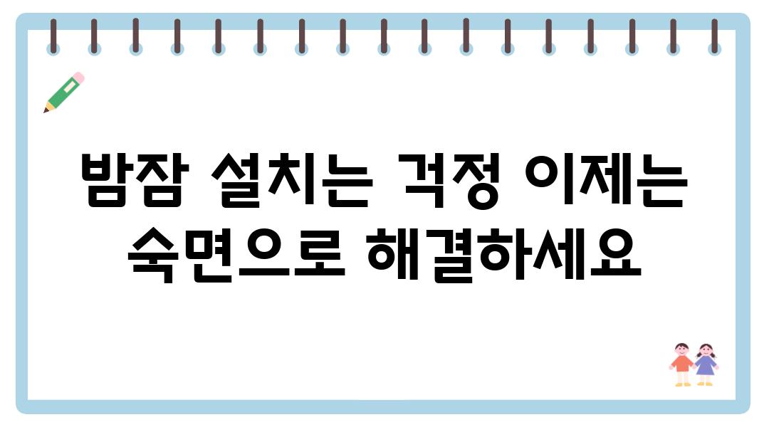 밤잠 설치는 걱정 이제는 숙면으로 해결하세요