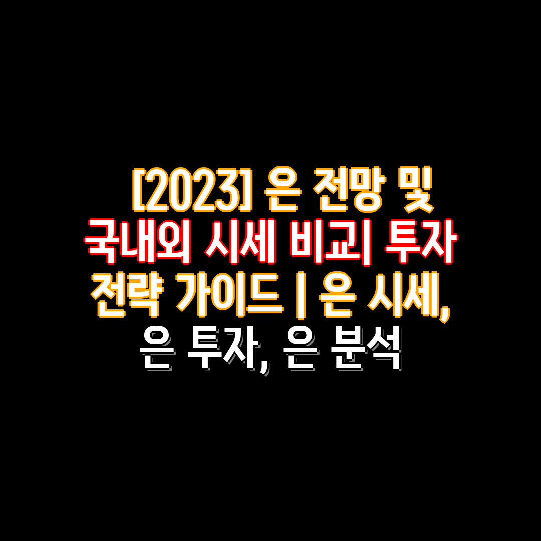   [2023] 은 전망 및 국내외 시세 비교 투자 전