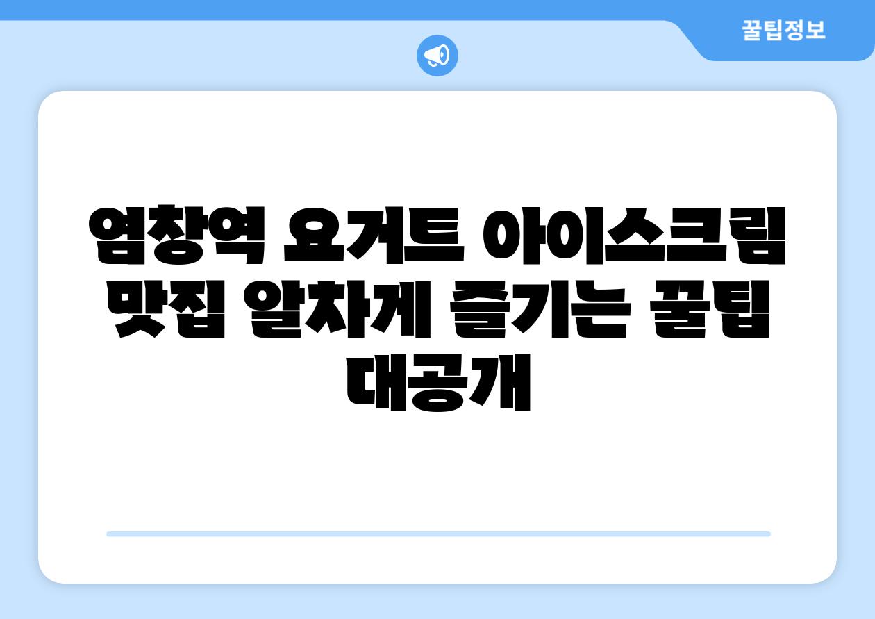 염창역 요거트 아이스크림 맛집 알차게 즐기는 꿀팁 대공개