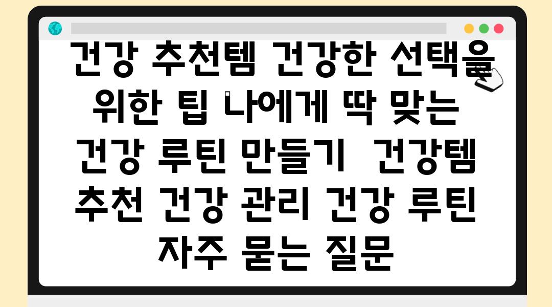  건강 추천템 건강한 선택을 위한 팁 나에게 딱 맞는 건강 루틴 만들기  건강템 추천 건강 관리 건강 루틴 자주 묻는 질문