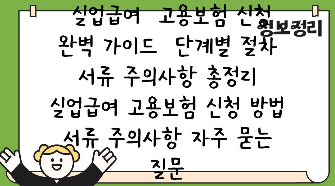  실업급여  고용보험 신청 완벽 가이드  단계별 절차 서류 주의사항 총정리  실업급여 고용보험 신청 방법 서류 주의사항 자주 묻는 질문