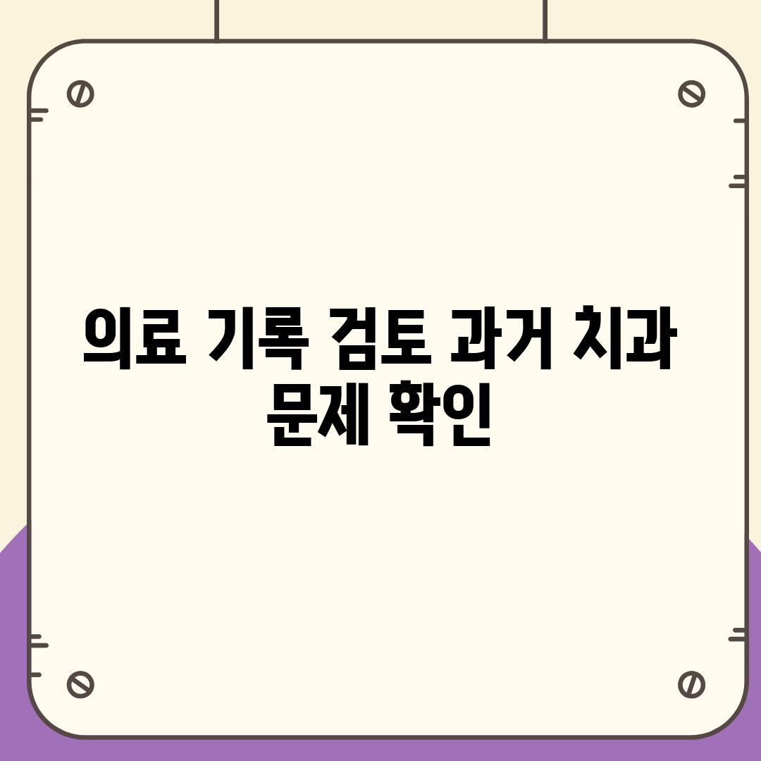 의료 기록 검토| 과거 치과 문제 확인