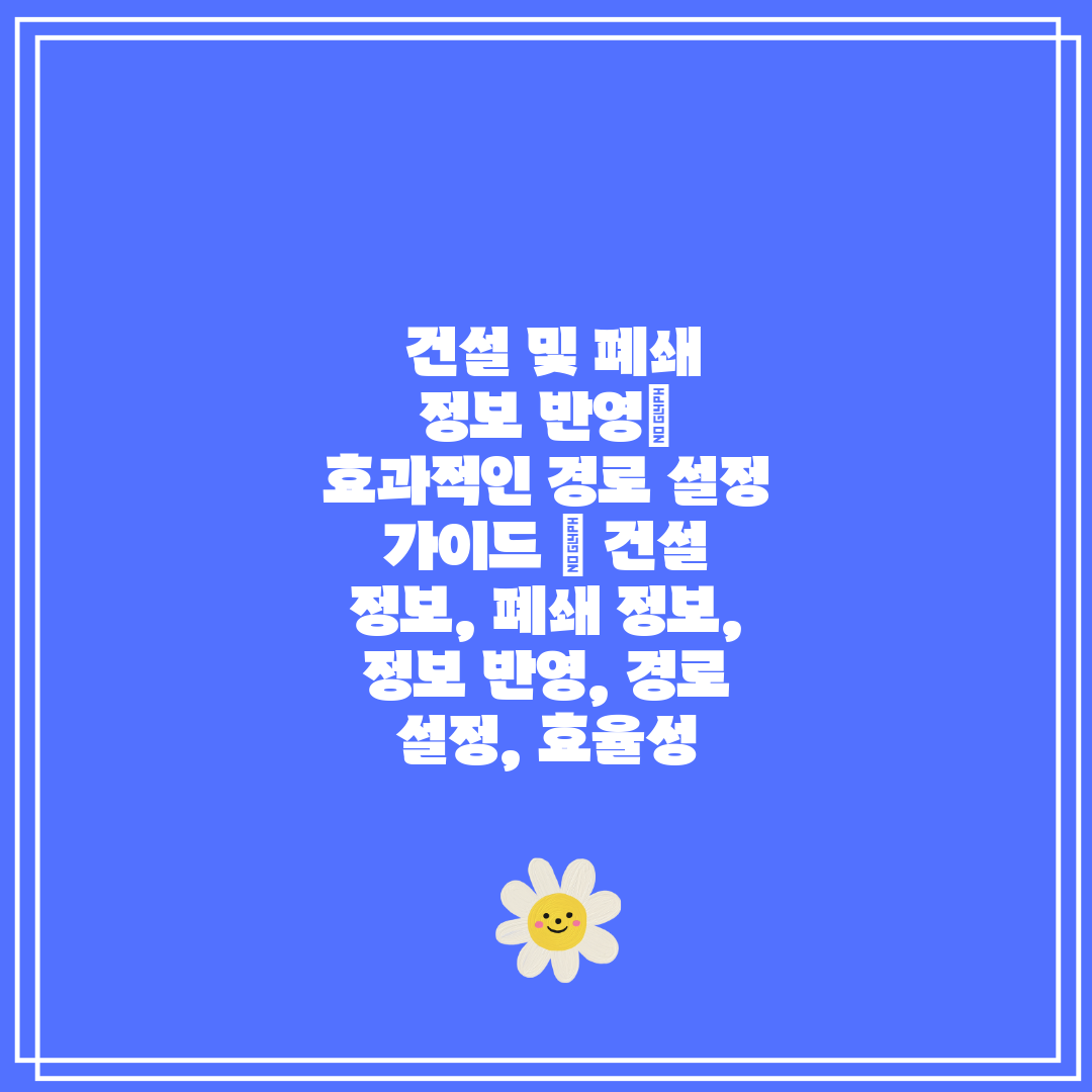 건설 및 폐쇄 정보 반영 효과적인 경로 설정 가이드