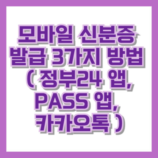 모바일 신분증 발급 3가지 방법 ( 정부24 앱, PASS 앱, 카카오톡 )