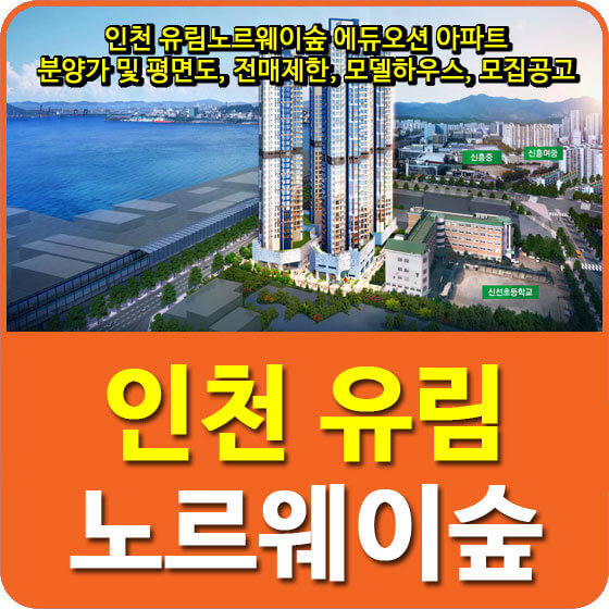  인천 유림노르웨이숲 에듀오션 아파트 분양가 및 평면도, 전매제한, 모델하우스, 모집공고 안내