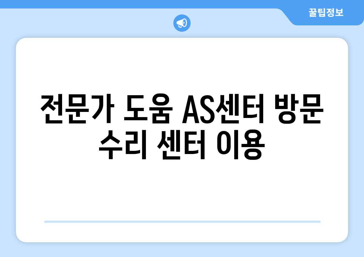 전문가 도움 AS센터 방문 수리 센터 이용