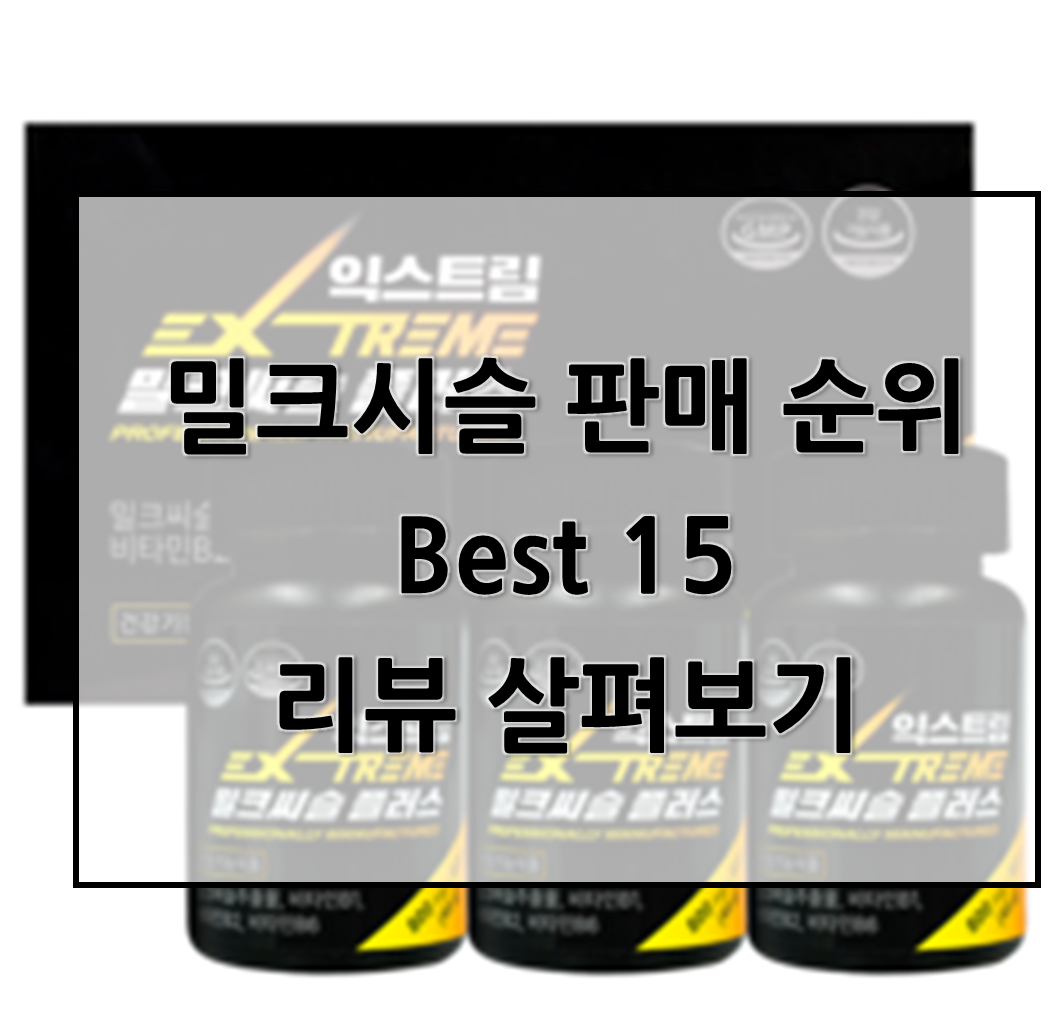  밀크시슬 판매 순위 Best 15리뷰 살펴보기