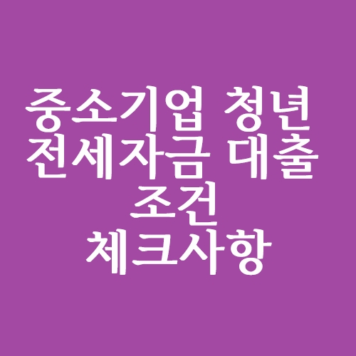  중소기업청년전세자금대출 조건 및 체크사항 2020년