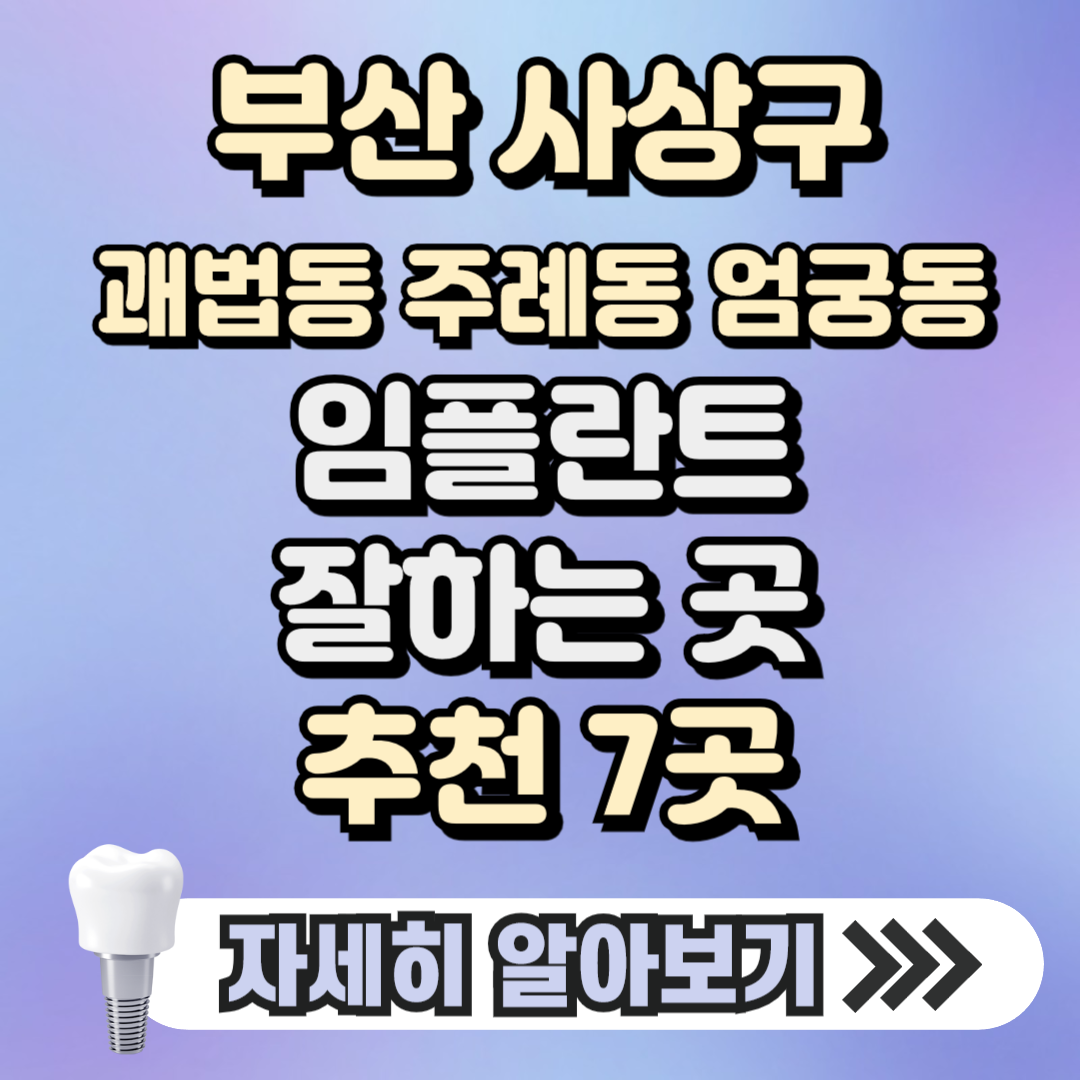 부산 사상구 괘법동 주례동 엄궁동 임플란트 잘하는 곳 치과 추천 7곳, 가격 ( 가격 싼 곳, 저렴한 곳, 후기 좋은 곳)