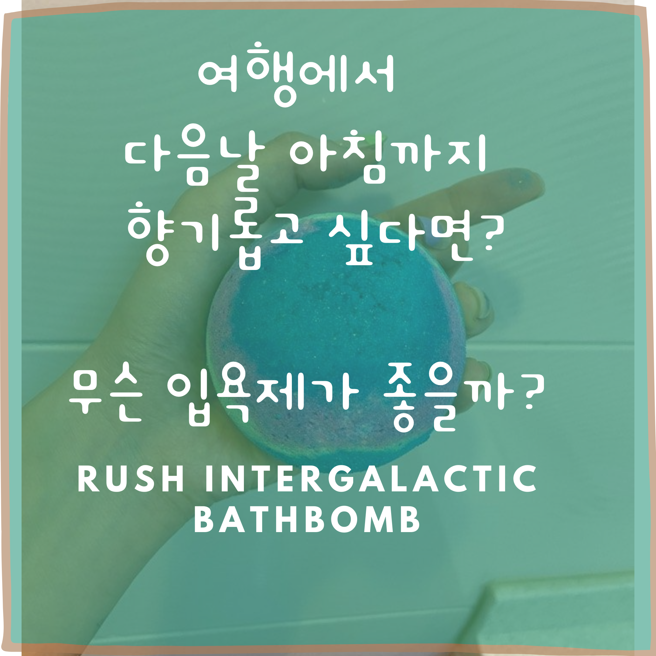  러쉬 은하계(배쓰밤) 입욕제! 여행가서 다음 날까지 향기롭고 싶으세요?