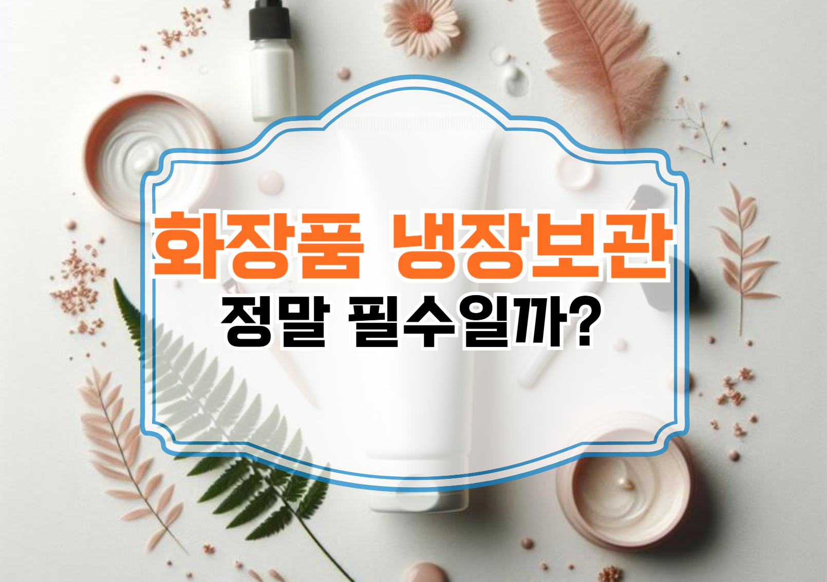 화장품 냉장보관, 정말 필수일까?