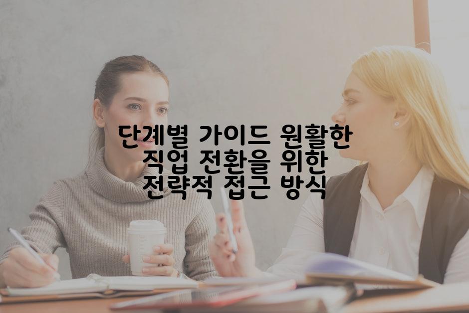 단계별 가이드 원활한 직업 전환을 위한 전략적 접근 방식