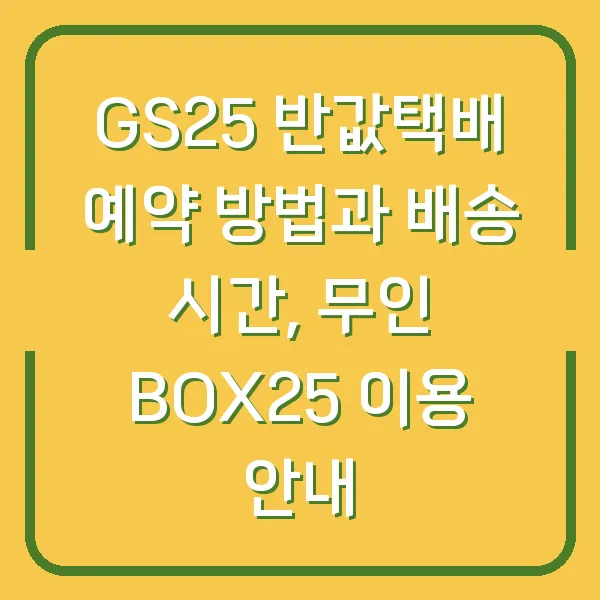 GS25 반값택배 예약 방법과 배송 시간, 무인 BOX25 이용 안내