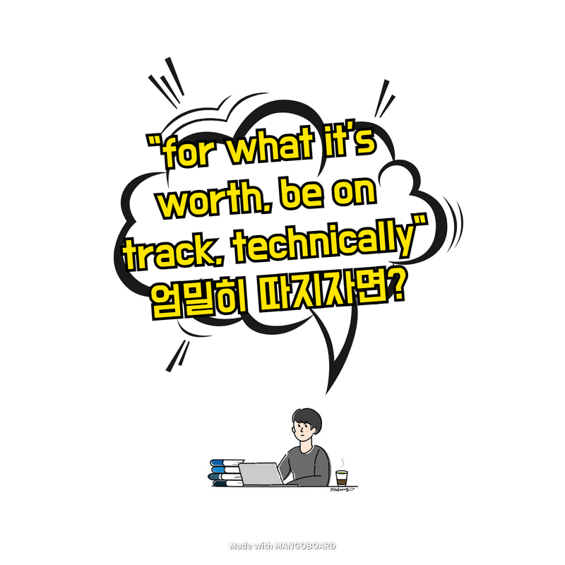  "for what it's worth, be on track, technically" 엄밀히 따지자면?